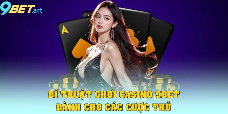 Bí thuật chơi Casino 9bet dành cho các cược thủ