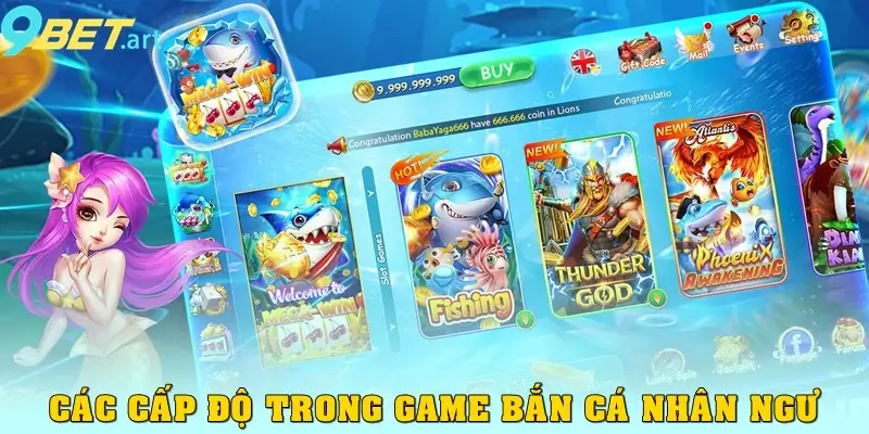 Bắn Cá Nhân Ngư 9bet – Săn Tiên Cá, Nhận Thưởng Cực Khủng Các cấp độ trong game bắn cá nhân ngư