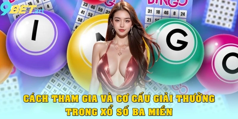 Xổ Số Ba Miền 9bet – Cập Nhật Kết Quả Nhanh, Cơ Hội Trúng Lớn Cách tham gia và cơ cấu giải thưởng trong xổ số ba miền