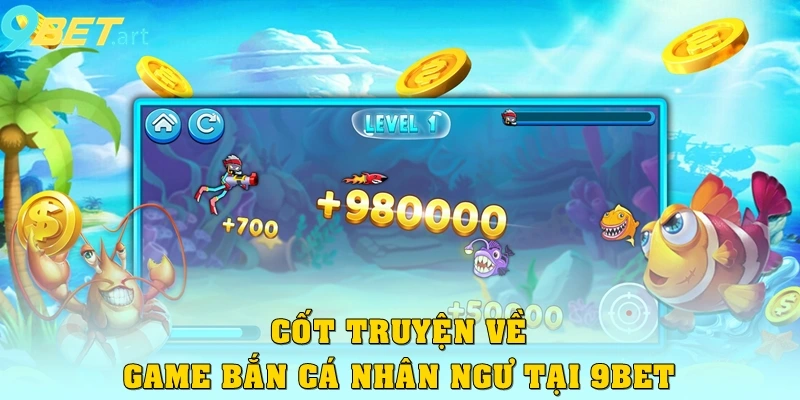 Bắn Cá Nhân Ngư 9bet – Săn Tiên Cá, Nhận Thưởng Cực Khủng Cốt truyện về bắn cá nhân ngư tại 9bet