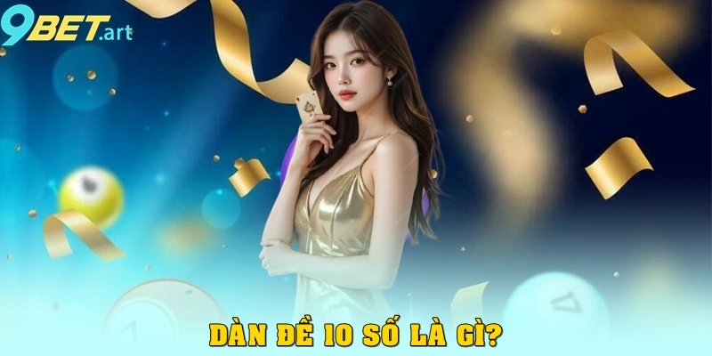 Dàn Đề 10 Số 9bet – Chiến Thuật Chơi Tăng Cơ Hội Trúng Lớn Dàn đề 10 số là gì?