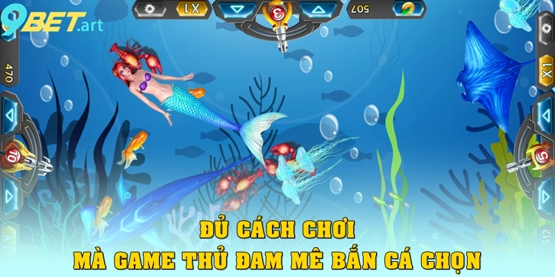 Bắn Cá 9bet Đủ cách chơi mà game thủ đam mê bắn cá chọn