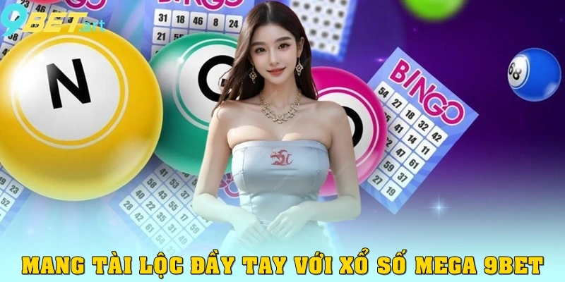 Xổ Số 9bet Mang tài lộc đầy tay với xổ số mega 9bet
