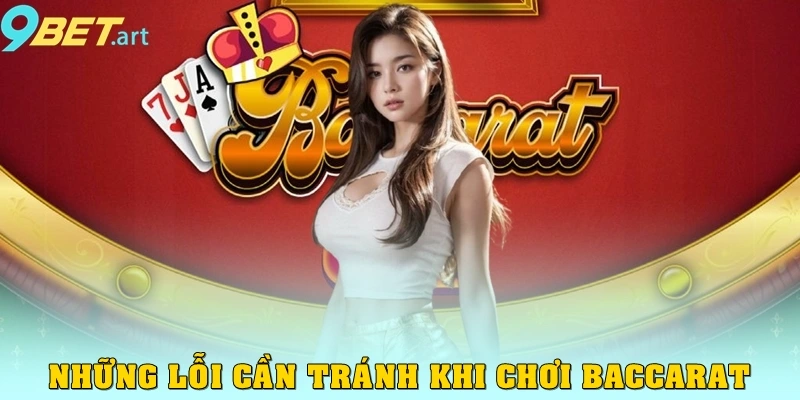 Cách Chơi Baccarat 9bet – Hướng Dẫn Từ Cơ Bản Đến Nâng Cao Những lỗi cần tránh khi chơi Baccarat