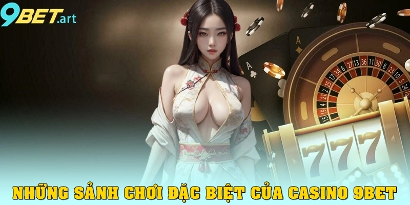 Những sảnh chơi đặc biệt của Casino 9bet