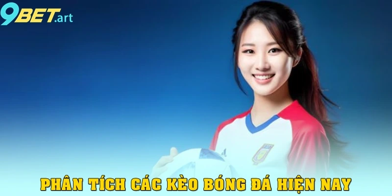 Kèo Bóng Đá 9bet – Soi Chuẩn, Cược Chuẩn, Thắng Lớn Cùng Đam Mê Phân tích các kèo bóng đá hiện nay